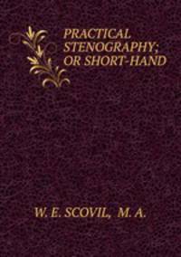 PRACTICAL STENOGRAPHY; OR SHORT-HAND