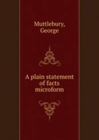 A plain statement of facts microform