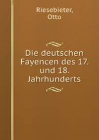 Die deutschen Fayencen des 17. und 18. Jahrhunderts