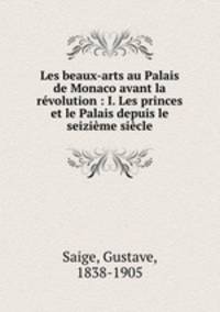 Les beaux-arts au Palais de Monaco avant la rvolution : I. Les princes et le Palais depuis le seizime sicle