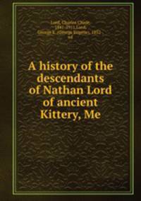 A history of the descendants of Nathan Lord of ancient Kittery, Me.