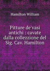 Pitture de`vasi antichi : cavate dalla collezzione del Sig. Cav. Hamilton