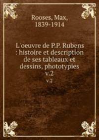 L`oeuvre de P.P. Rubens : histoire et description de ses tableaux et dessins, phototypies. v.2