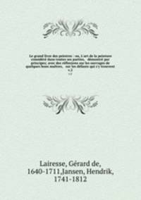Le grand livre des peintres : ou, L`art de la peinture considr dans toutes ses parties, & dmontr par principes; avec des rflexions sur les ouvrages de quelques bons matres, & sur les dfauts qui s`y trouvent.. v.2