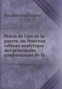 Prcis de l`art de la guerre, ou Nouveau tableau analytique des principales combinaisons de la .
