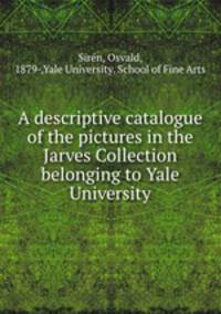 A descriptive catalogue of the pictures in the Jarves Collection belonging to Yale University