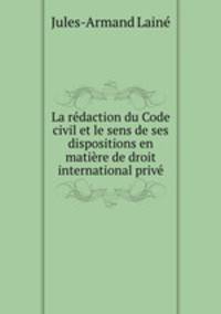 La rdaction du Code civil et le sens de ses dispositions en matire de droit international priv