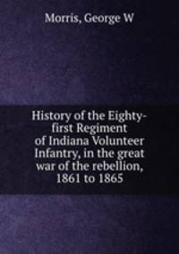 History of the Eighty-first Regiment of Indiana Volunteer Infantry, in the great war of the rebellion, 1861 to 1865