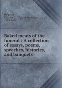 Baked meats of the funeral : A collection of essays, poems, speeches, histories, and banquets
