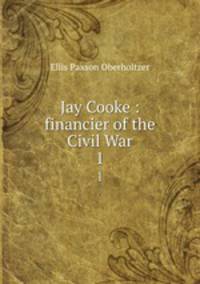 Jay Cooke : financier of the Civil War. 1