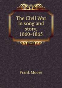 The Civil War in song and story, 1860-1865