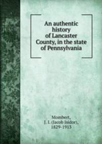 An authentic history of Lancaster County, in the state of Pennsylvania