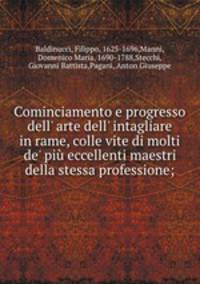 Cominciamento e progresso dell` arte dell` intagliare in rame, colle vite di molti de` pi eccellenti maestri della stessa professione;