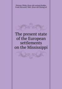 The present state of the European settlements on the Mississippi