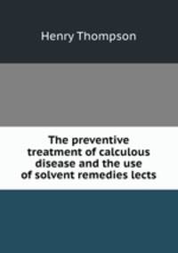 The preventive treatment of calculous disease and the use of solvent remedies lects