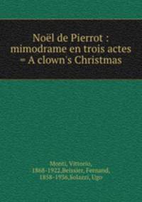 Nol de Pierrot : mimodrame en trois actes = A clown`s Christmas