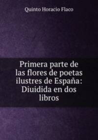 Primera parte de las flores de poetas ilustres de Espaa: Diuidida en dos libros