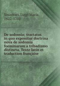 De sodomia; tractatus in quo exponitur doctrina nova de sodomia foeminarum a tribadismo distincta. Texte latin et traduction franaise