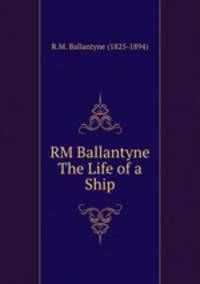 RM Ballantyne The Life of a Ship