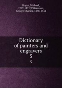 Dictionary of painters and engravers. 5