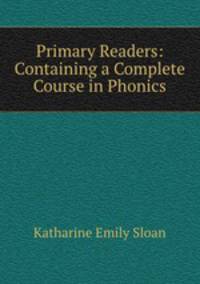 Primary Readers: Containing a Complete Course in Phonics