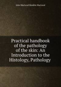 Practical handbook of the pathology of the skin: An Introduction to the Histology, Pathology .