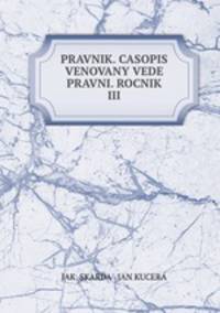 PRAVNIK. CASOPIS VENOVANY VEDE PRAVNI. ROCNIK III.