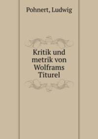 Kritik und metrik von Wolframs Titurel