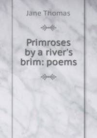 Primroses by a river`s brim: poems
