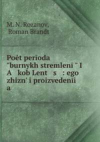 Pot peroda "burnykh stremlen" I A kob Lent s : ego zhizn i proizvedeni a .