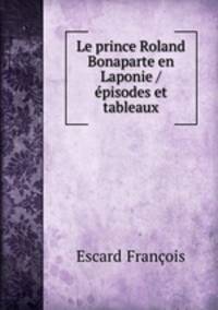 Le prince Roland Bonaparte en Laponie / pisodes et tableaux