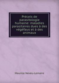 Prceis de parasitologie humaine: maladies parasitaires dues des vgfaus et des animaux