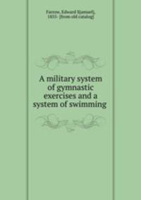 A military system of gymnastic exercises and a system of swimming