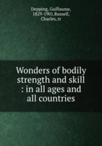 Wonders of bodily strength and skill : in all ages and all countries