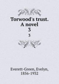 Torwood`s trust. A novel. 3
