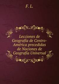Lecciones de Geografa de Centro-Amrica precedidas de Nociones de Geografa Universal