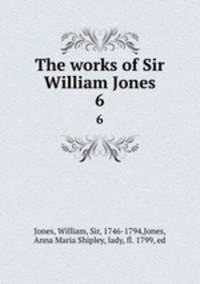 The works of Sir William Jones. 6