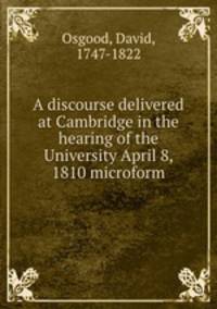 A discourse delivered at Cambridge in the hearing of the University April 8, 1810 microform