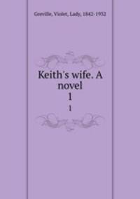 Keith`s wife. A novel. 1