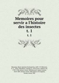 Memoires pour servir a l`histoire des insectes. t. 1