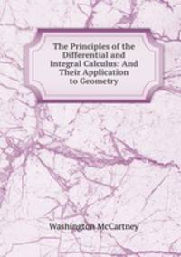The Principles of the Differential and Integral Calculus: And Their Application to Geometry