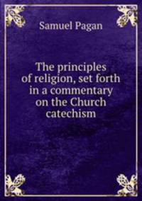 The principles of religion, set forth in a commentary on the Church catechism