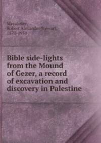 Bible side-lights from the Mound of Gezer, a record of excavation and discovery in Palestine