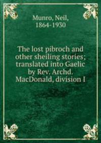The lost pibroch and other sheiling stories; translated into Gaelic by Rev. Archd. MacDonald, division I