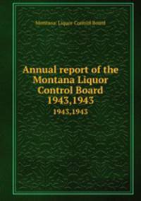 Annual report of the Montana Liquor Control Board. 1943,1943