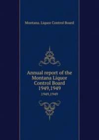 Annual report of the Montana Liquor Control Board. 1949,1949