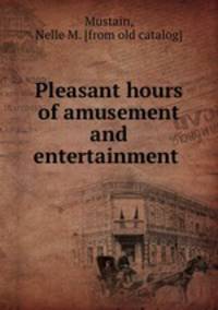 Pleasant hours of amusement and entertainment