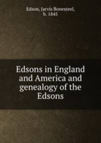 Edsons in England and America and genealogy of the Edsons
