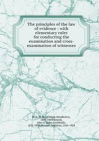 The principles of the law of evidence : with elementary rules for conducting the examination and cross-examination of witnesses