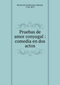 Pruebas de amor conyugal : comedia en dos actos
